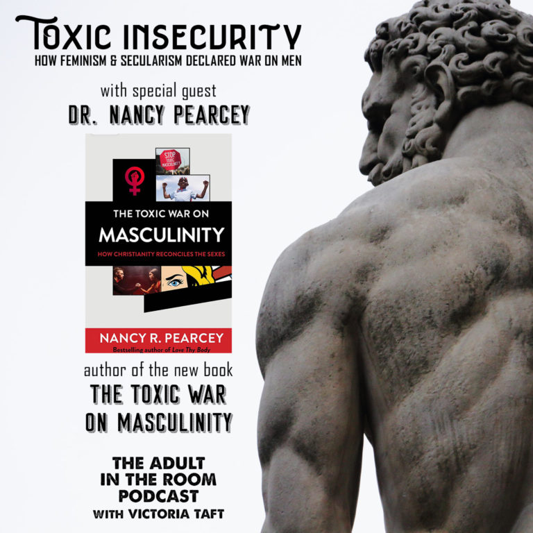 Toxic Insecurity: How Feminism & Secularism Declared War on Men with Dr. Nancy Pearcey
